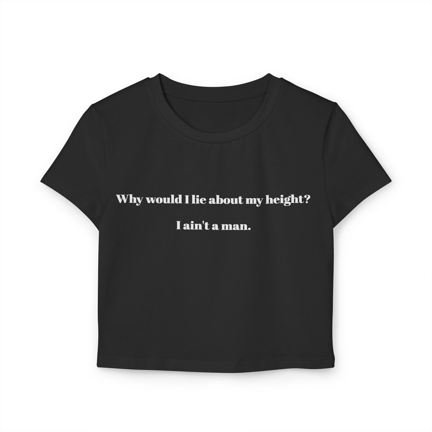 Women's Baby Tee - 'Why Would I Lie About My Height? I Ain't a Man'