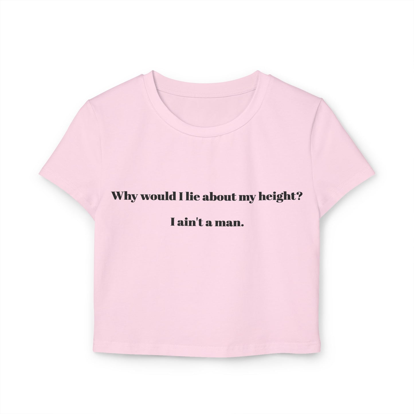 Women's Baby Tee - 'Why Would I Lie About My Height? I Ain't a Man'